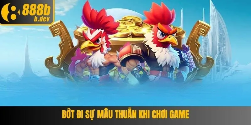 Đá Gà Thomo – Chinh Phục Sảnh Cược 888B Những Trận Gà Hấp Dẫn 5 Bớt đi sự mâu thuẫn khi chơi game